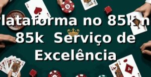 Plataforma no 85k no 85k – Serviço de Excelência