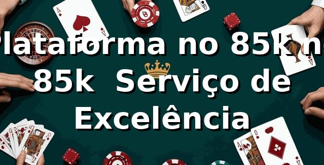 Plataforma no 85k no 85k – Serviço de Excelência